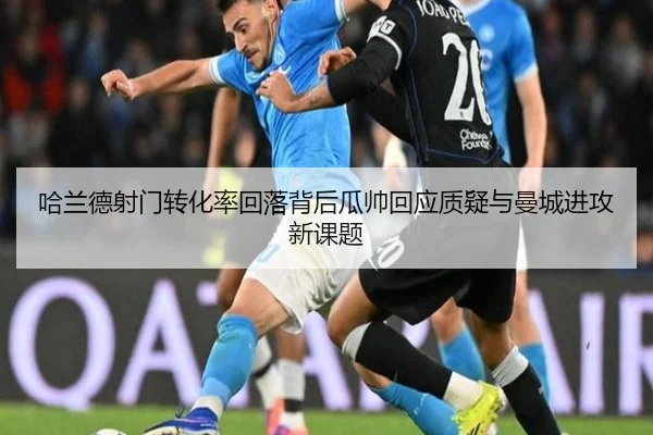哈兰德射门转化率回落背后瓜帅回应质疑与曼城进攻新课题